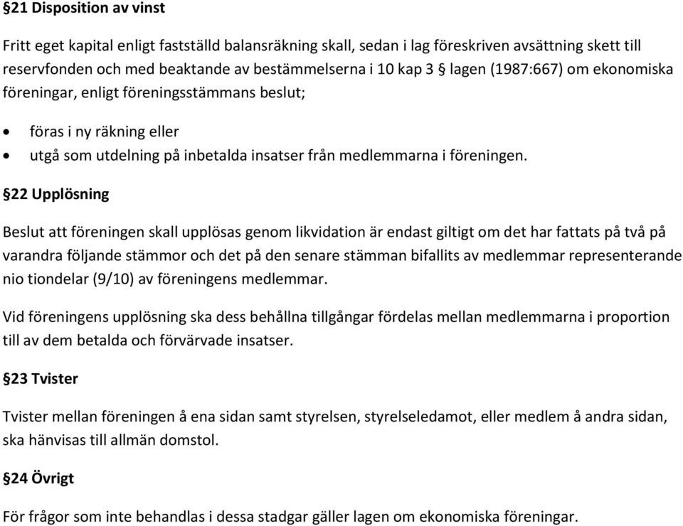 22 Upplösning Beslut att föreningen skall upplösas genom likvidation är endast giltigt om det har fattats på två på varandra följande stämmor och det på den senare stämman bifallits av medlemmar