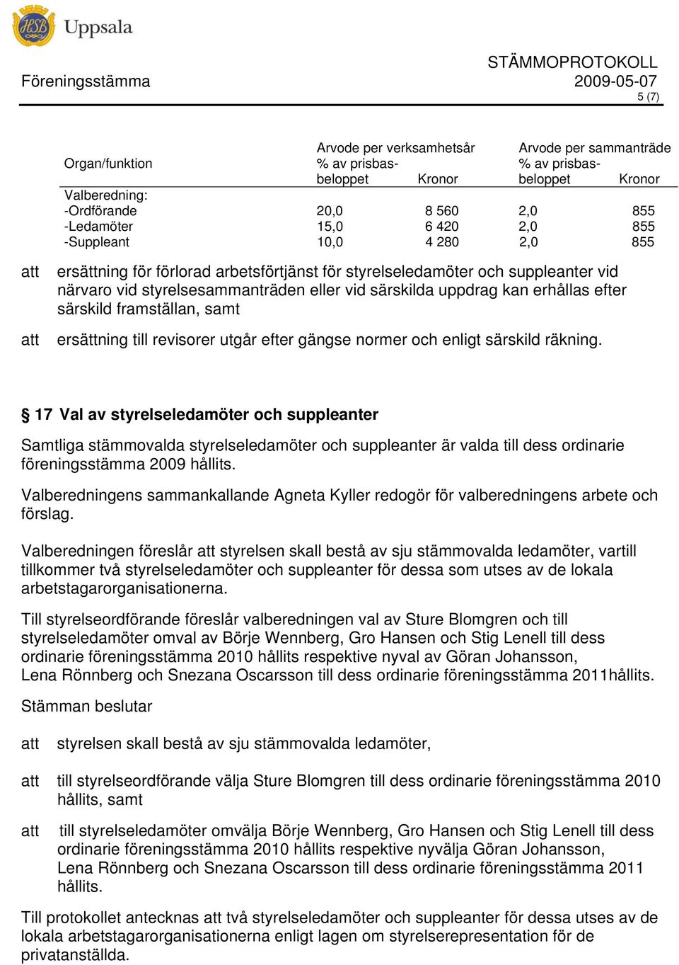 särskild framställan, samt ersättning till revisorer utgår efter gängse normer och enligt särskild räkning.
