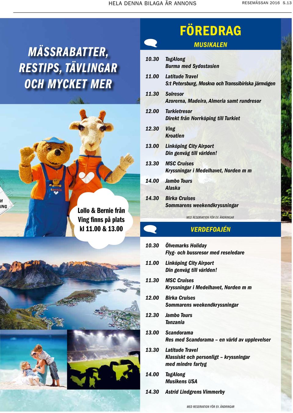 30 Ving Kroatien 13.00 Linköping City Airport Din genväg till världen! 13.30 MSC Cruises Kryssningar i Medelhavet, Norden m m 14.00 Jambo Tours Alaska FÖREDRAG MUSIKALEN 14.