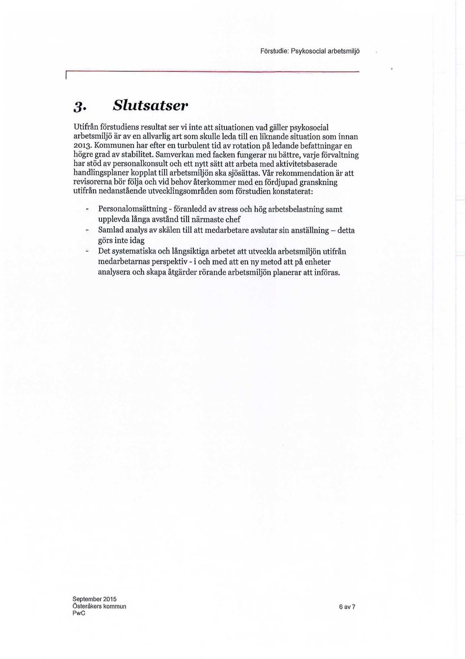 Samverkan med facken fungerar nu bättre, varje förvaltning har stöd av personalkonsult och ett nytt sätt att arbeta med aktivitetsbaserade handlingsplaner kopplat till arbetsmiljön ska sjösättas.