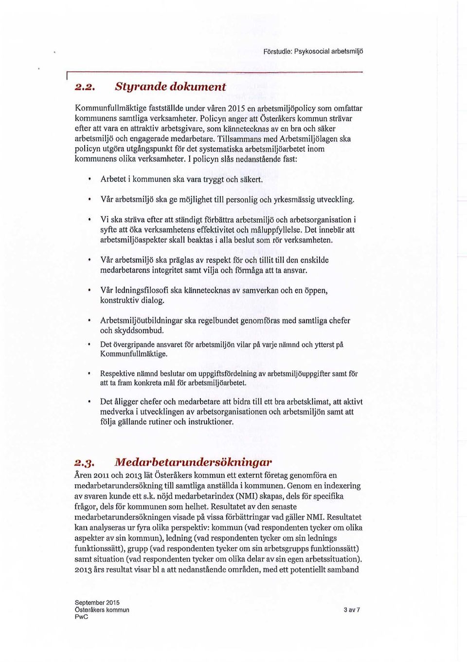 Tillsammans med Arbetsmiljölagen ska policyn utgöra utgångspunkt för det systematiska arbetsmiljöarbetet inom kommunens olika verksamheter.