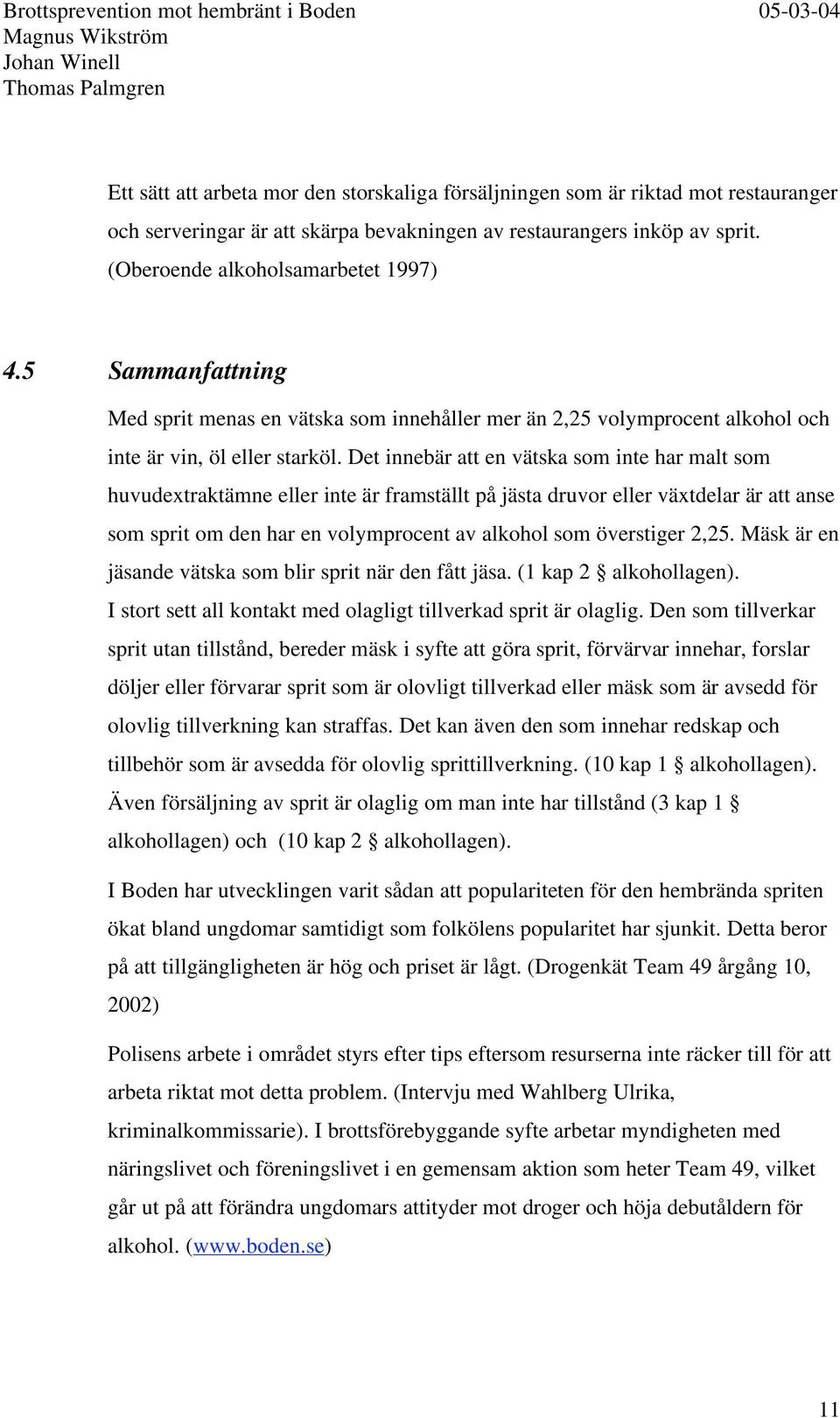 Det innebär att en vätska som inte har malt som huvudextraktämne eller inte är framställt på jästa druvor eller växtdelar är att anse som sprit om den har en volymprocent av alkohol som överstiger