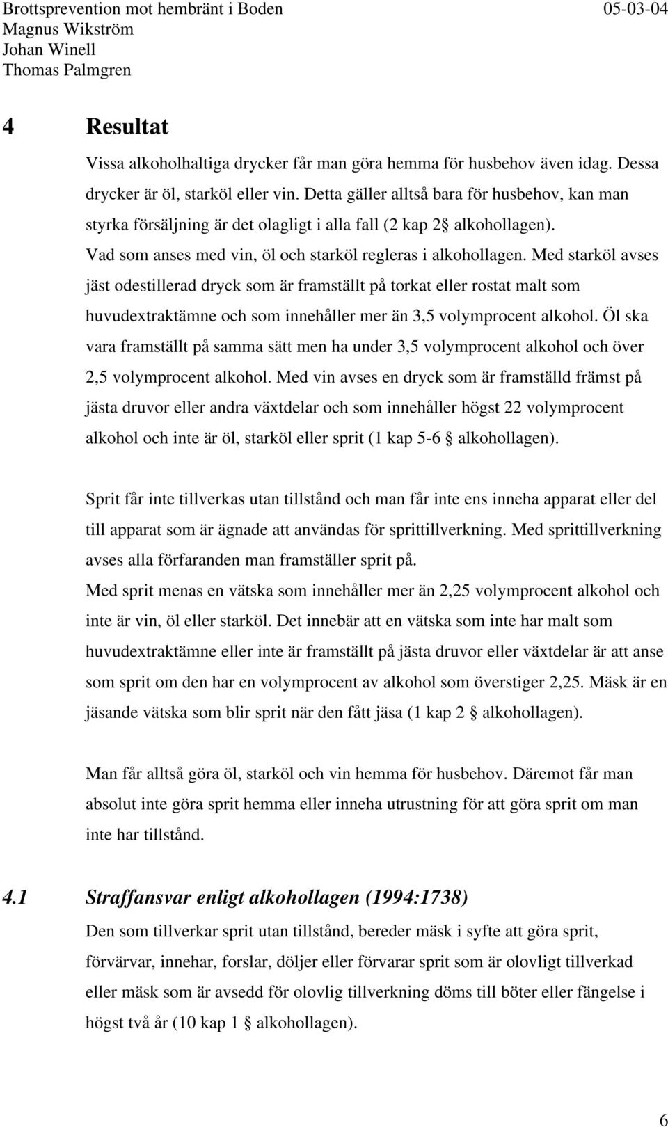 Med starköl avses jäst odestillerad dryck som är framställt på torkat eller rostat malt som huvudextraktämne och som innehåller mer än 3,5 volymprocent alkohol.