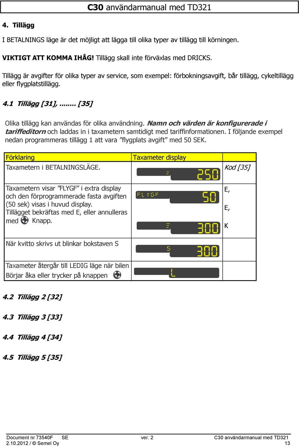 .. [35] Olika tillägg kan användas för olika användning. Namn och värden är konfigurerade i tariffeditorn och laddas in i taxametern samtidigt med tariffinformationen.