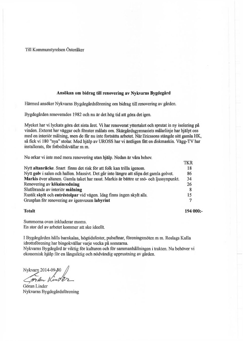 Externt har väggar och fönster målats om. Skärgårdsgymnasiets målarlinje har hjälpt oss med en interiör målning, men de får nu inte fortsätta arbetet.