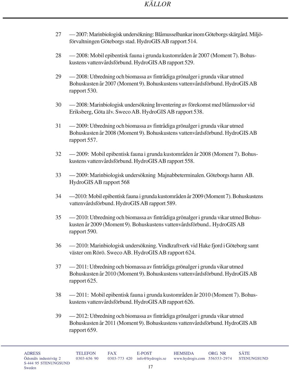 29 2008: Utbredning och biomassa av fintrådiga grönalger i grunda vikar utmed Bohuskusten år 2007 (Moment 9). Bohuskustens vattenvårdsförbund. HydroGIS AB rapport 530.