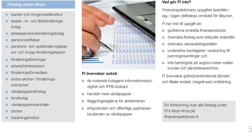 övervakar också de noterade bolagens informationsskyldighet och IFRS-bokslut handeln med värdepapper flaggningsreglerna för aktieinnehav erbjudanden och offentliga uppköpserbjudanden av värdepapper