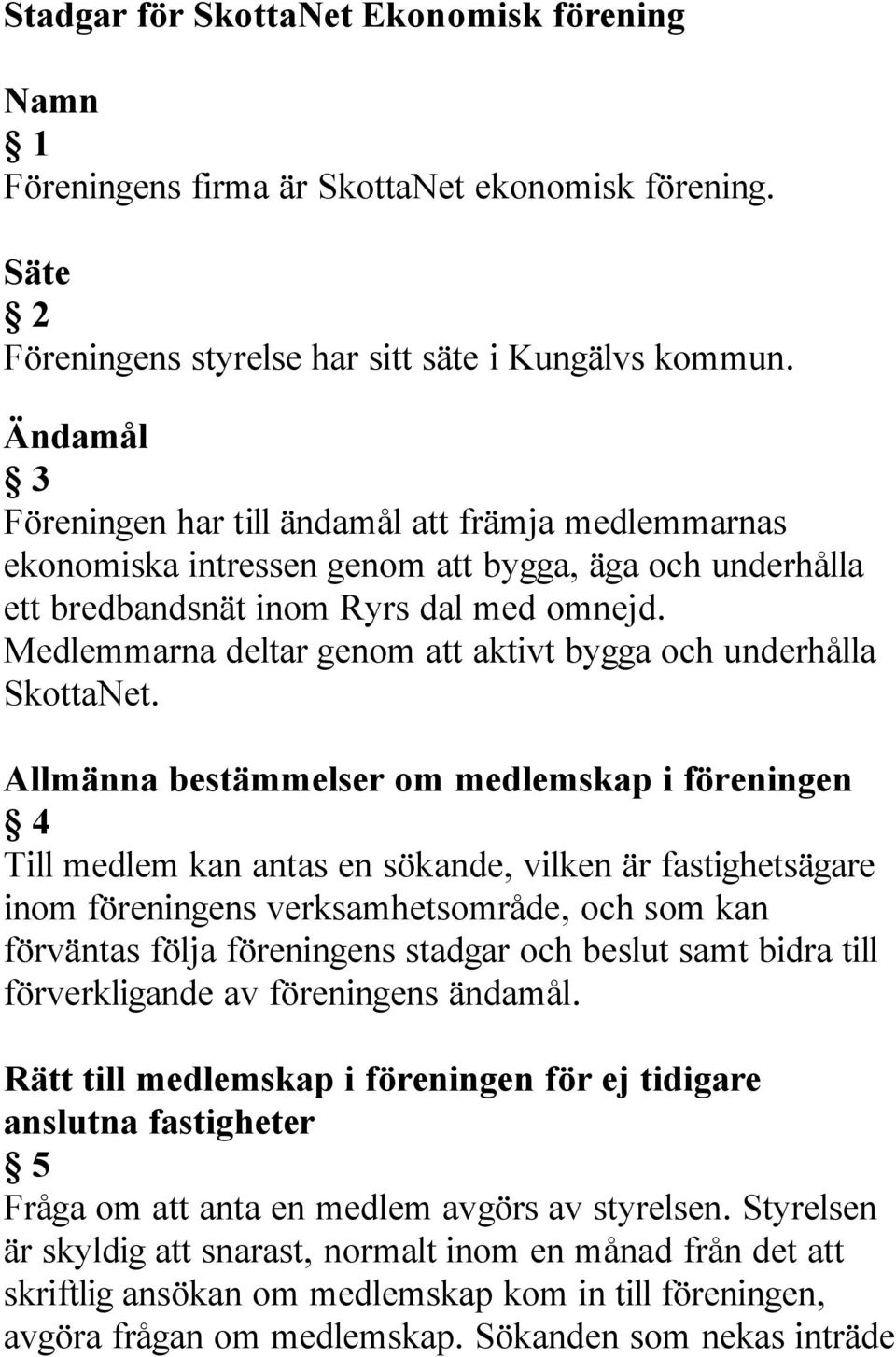 Medlemmarna deltar genom att aktivt bygga och underhålla SkottaNet.