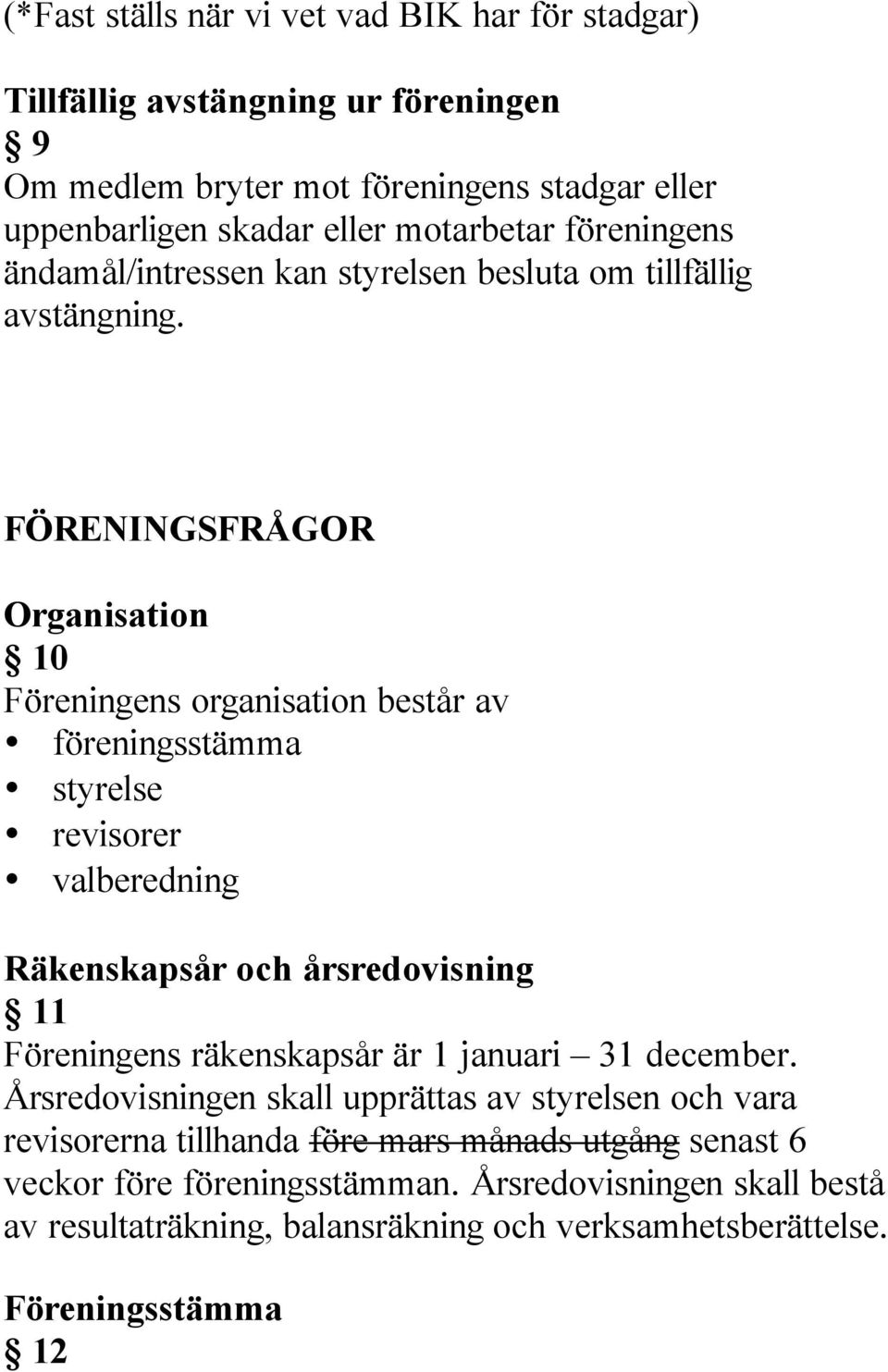 FÖRENINGSFRÅGOR Organisation 10 Föreningens organisation består av föreningsstämma styrelse revisorer valberedning Räkenskapsår och årsredovisning 11 Föreningens räkenskapsår