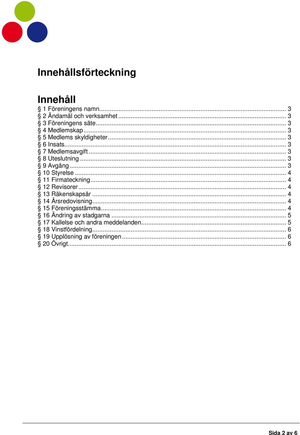 .. 4 11 Firmateckning... 4 12 Revisorer... 4 13 Räkenskapsår... 4 14 Årsredovisning... 4 15 Föreningsstämma.