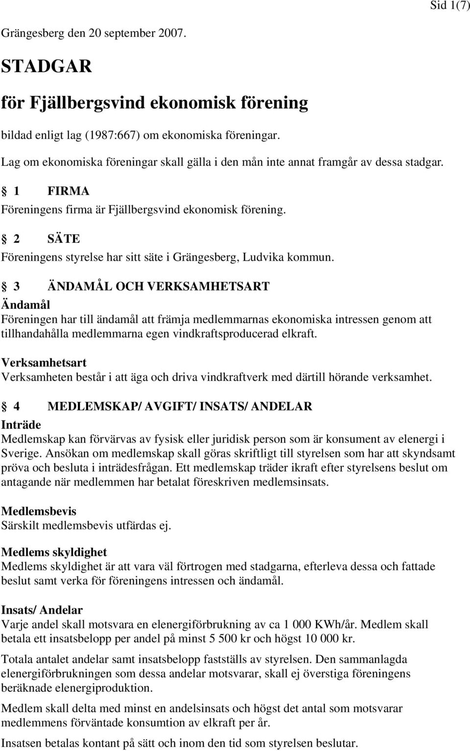 1 FIRMA Föreningens firma är Fjällbergsvind ekonomisk förening. 2 SÄTE Föreningens styrelse har sitt säte i Grängesberg, Ludvika kommun.