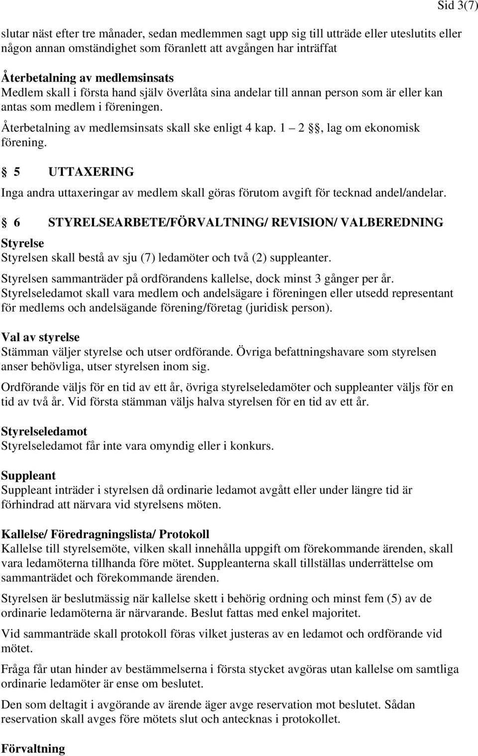 1 2, lag om ekonomisk förening. 5 UTTAXERING Inga andra uttaxeringar av medlem skall göras förutom avgift för tecknad andel/andelar.