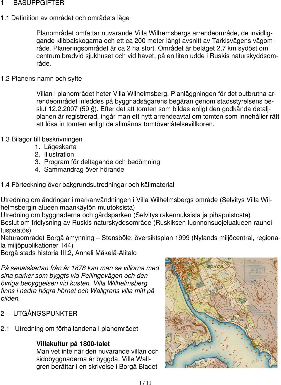 vägområde. Planeringsområdet är ca 2 ha stort. Området är beläget 2,7 km sydöst om centrum bredvid sjukhuset och vid havet, på en liten udde i Ruskis naturskyddsområde. 1.