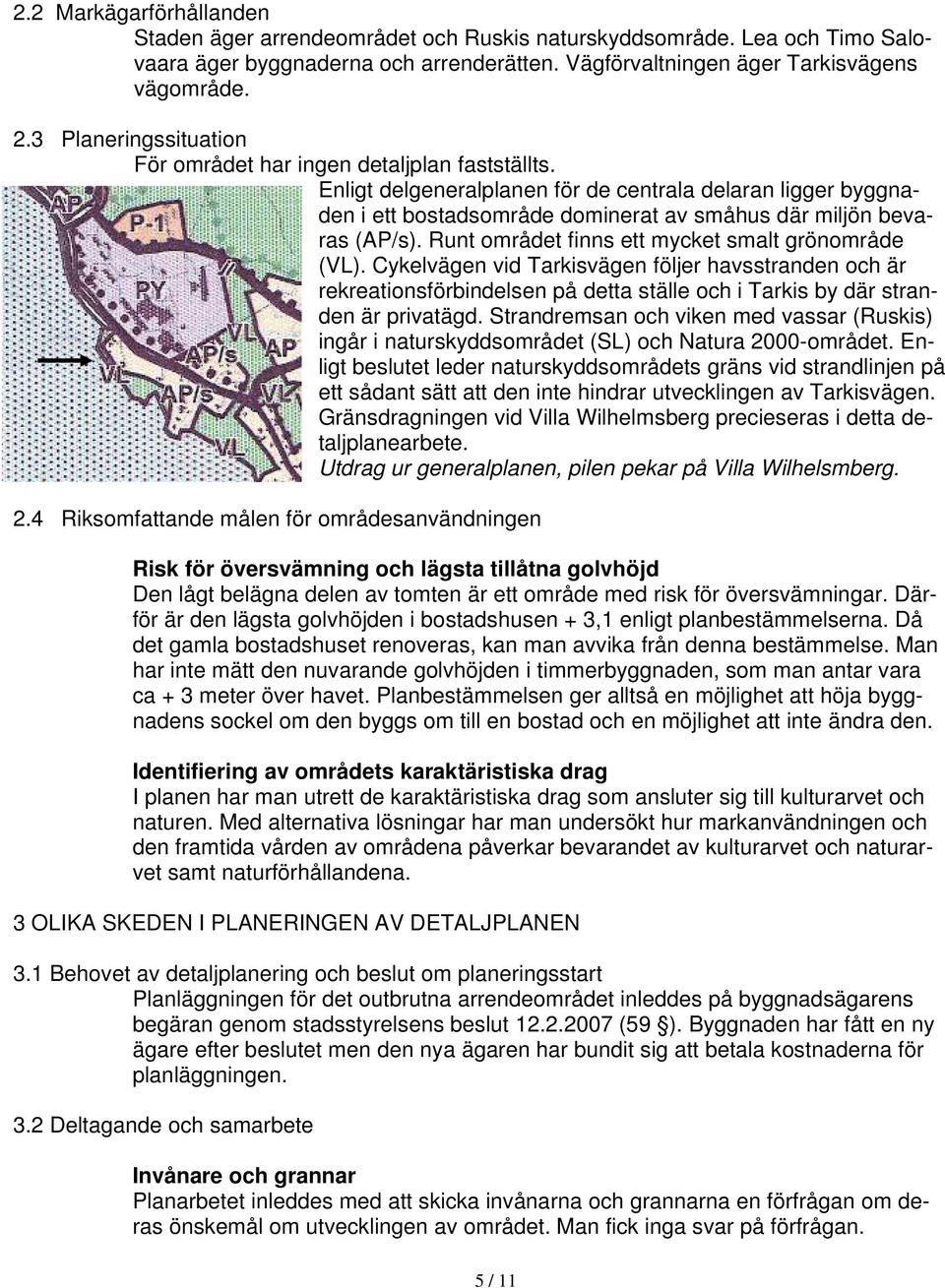 Runt området finns ett mycket smalt grönområde (VL). Cykelvägen vid Tarkisvägen följer havsstranden och är rekreationsförbindelsen på detta ställe och i Tarkis by där stranden är privatägd.