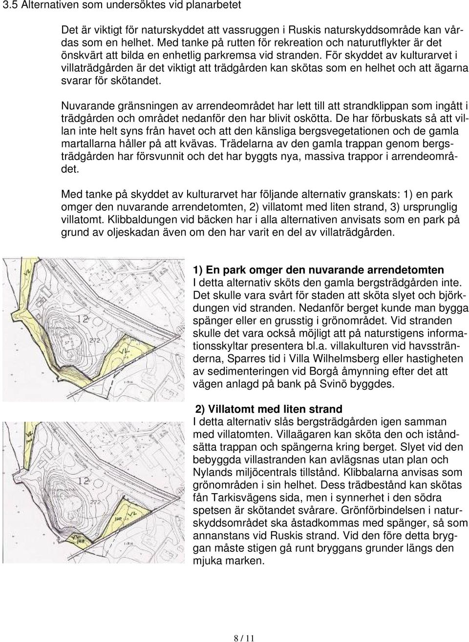 För skyddet av kulturarvet i villaträdgården är det viktigt att trädgården kan skötas som en helhet och att ägarna svarar för skötandet.