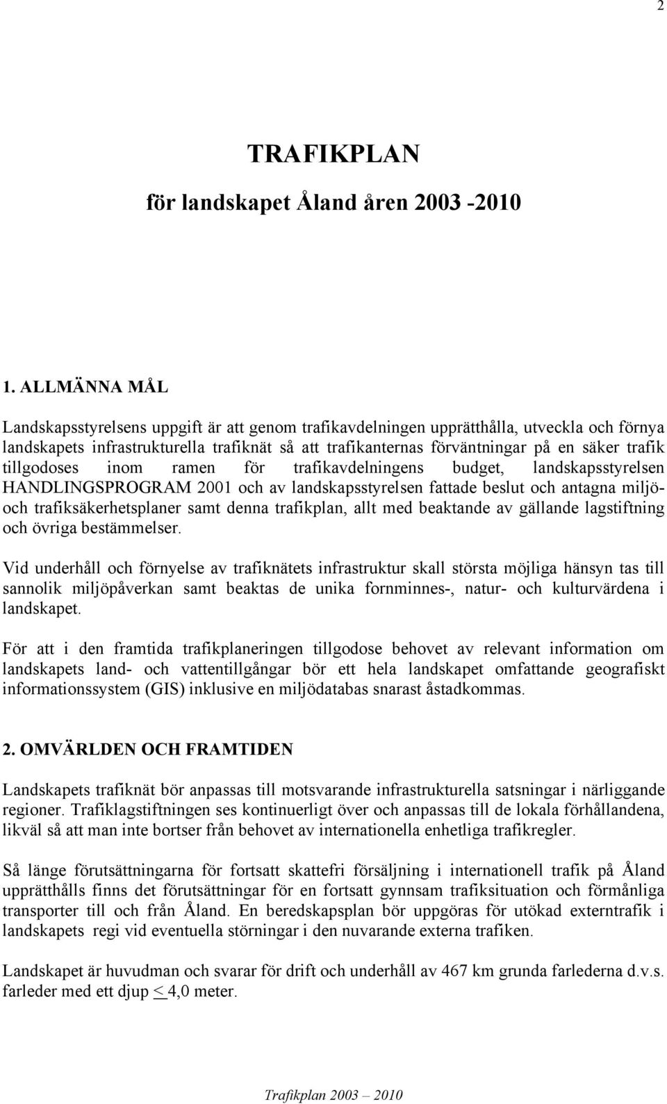 trafik tillgodoses inom ramen för trafikavdelningens budget, landskapsstyrelsen HANDLINGSPROGRAM 2001 och av landskapsstyrelsen fattade beslut och antagna miljöoch trafiksäkerhetsplaner samt denna