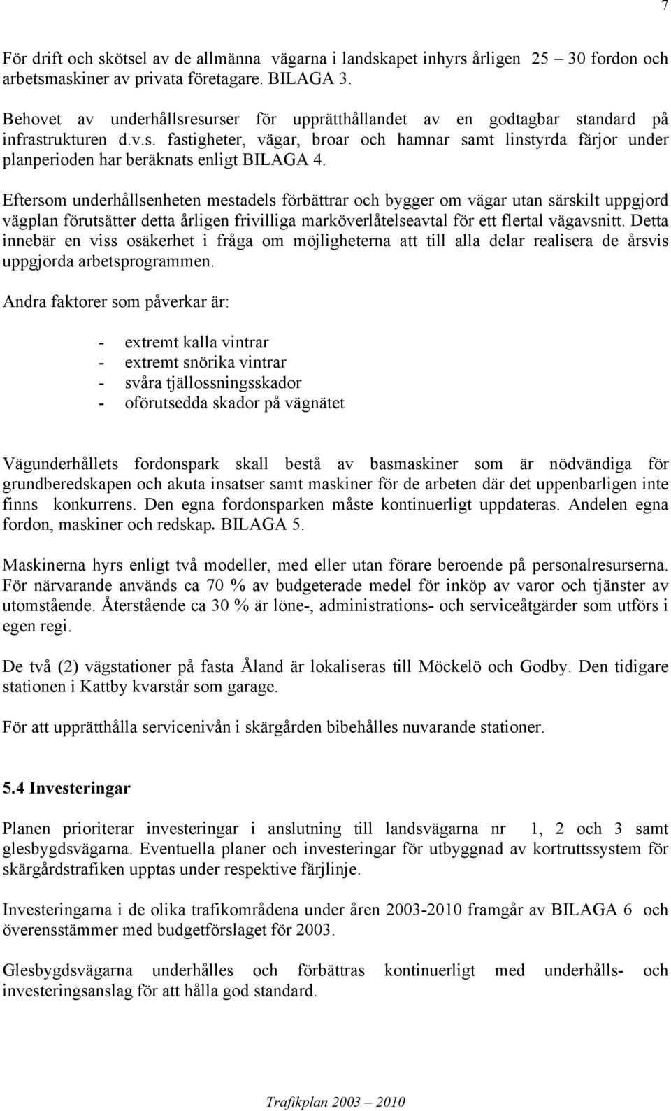 Eftersom underhållsenheten mestadels förbättrar och bygger om vägar utan särskilt uppgjord vägplan förutsätter detta årligen frivilliga marköverlåtelseavtal för ett flertal vägavsnitt.