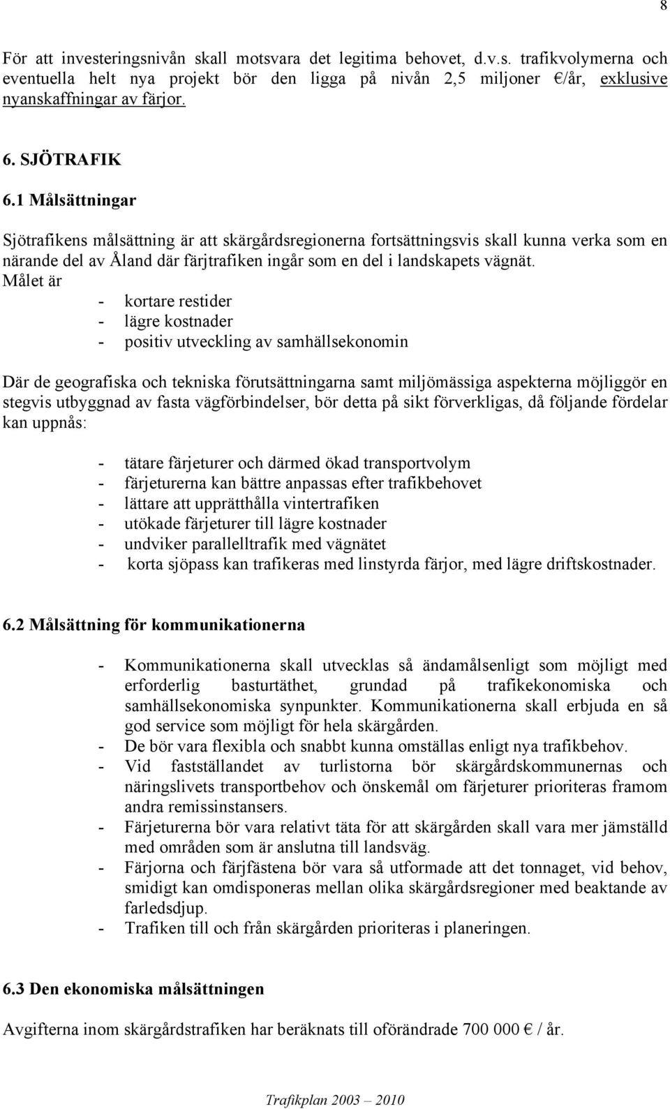 Målet är - kortare restider - lägre kostnader - positiv utveckling av samhällsekonomin Där de geografiska och tekniska förutsättningarna samt miljömässiga aspekterna möjliggör en stegvis utbyggnad av