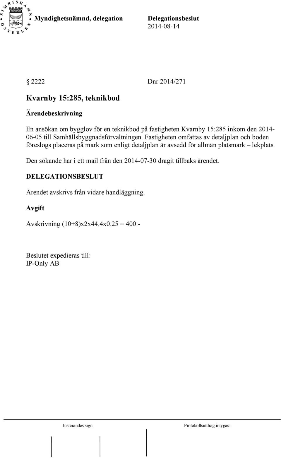 Fastigheten omfattas av detaljplan och boden föreslogs placeras på mark som enligt detaljplan är avsedd för allmän