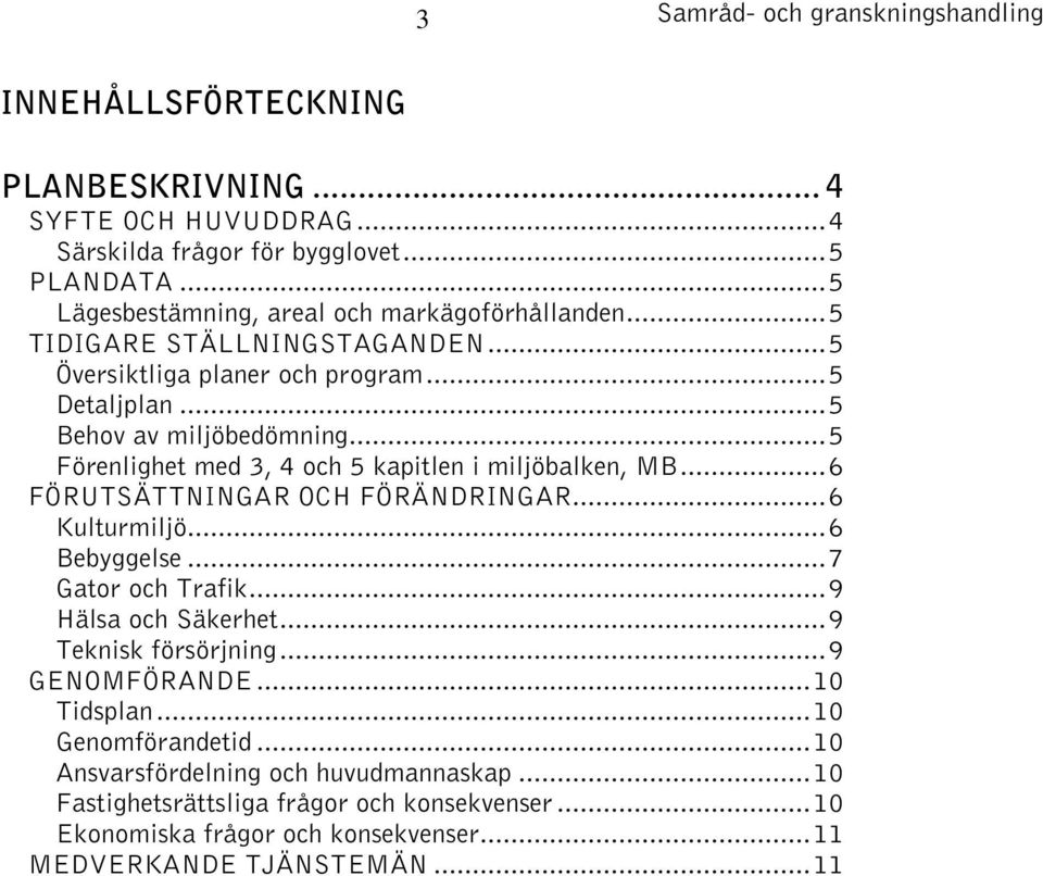 ..5 Förenlighet med 3, 4 och 5 kapitlen i miljöbalken, MB...6 FÖRUTSÄTTNINGAR OCH FÖRÄNDRINGAR...6 Kulturmiljö...6 Bebyggelse...7 Gator och Trafik...9 Hälsa och Säkerhet.