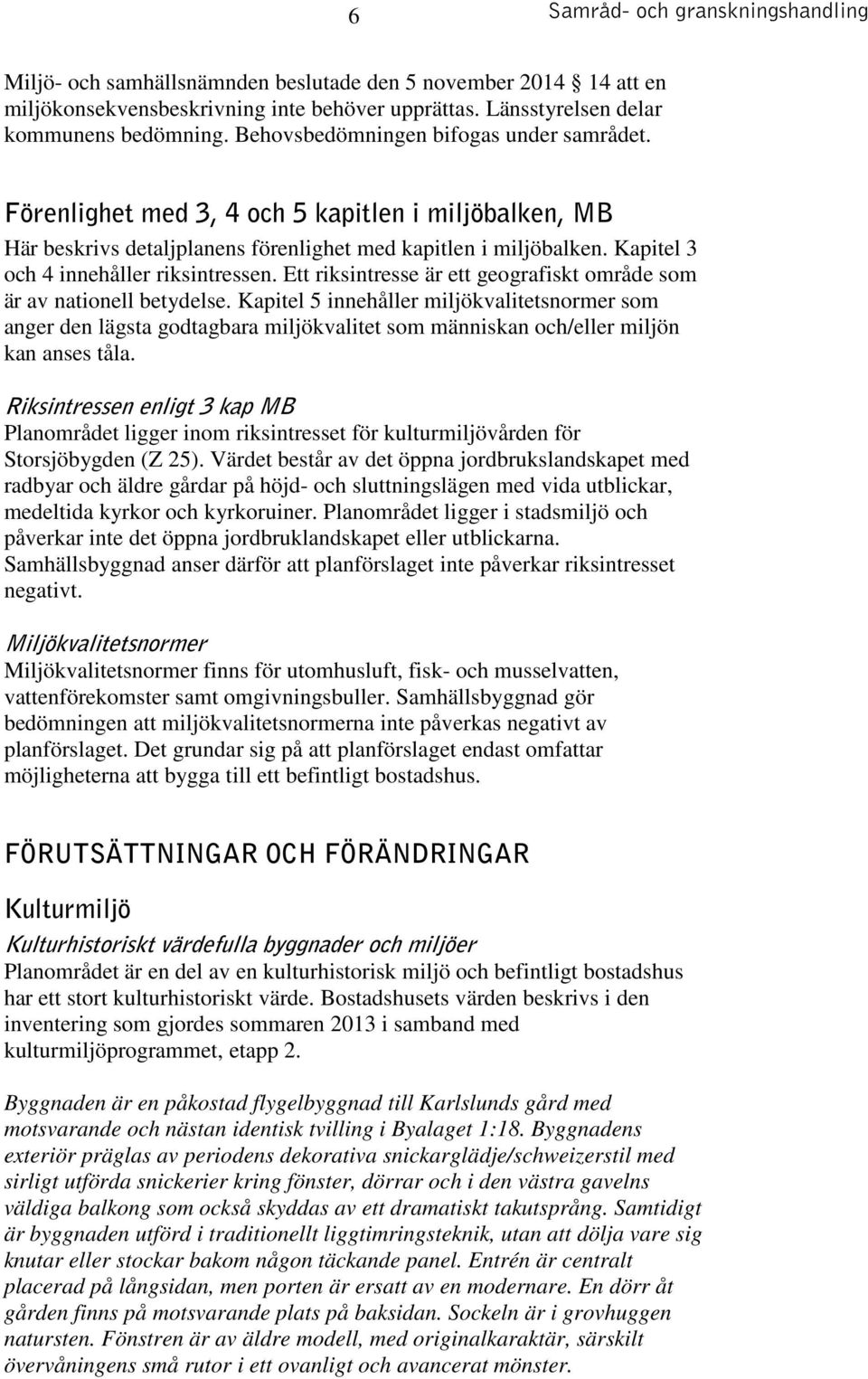 Kapitel 3 och 4 innehåller riksintressen. Ett riksintresse är ett geografiskt område som är av nationell betydelse.