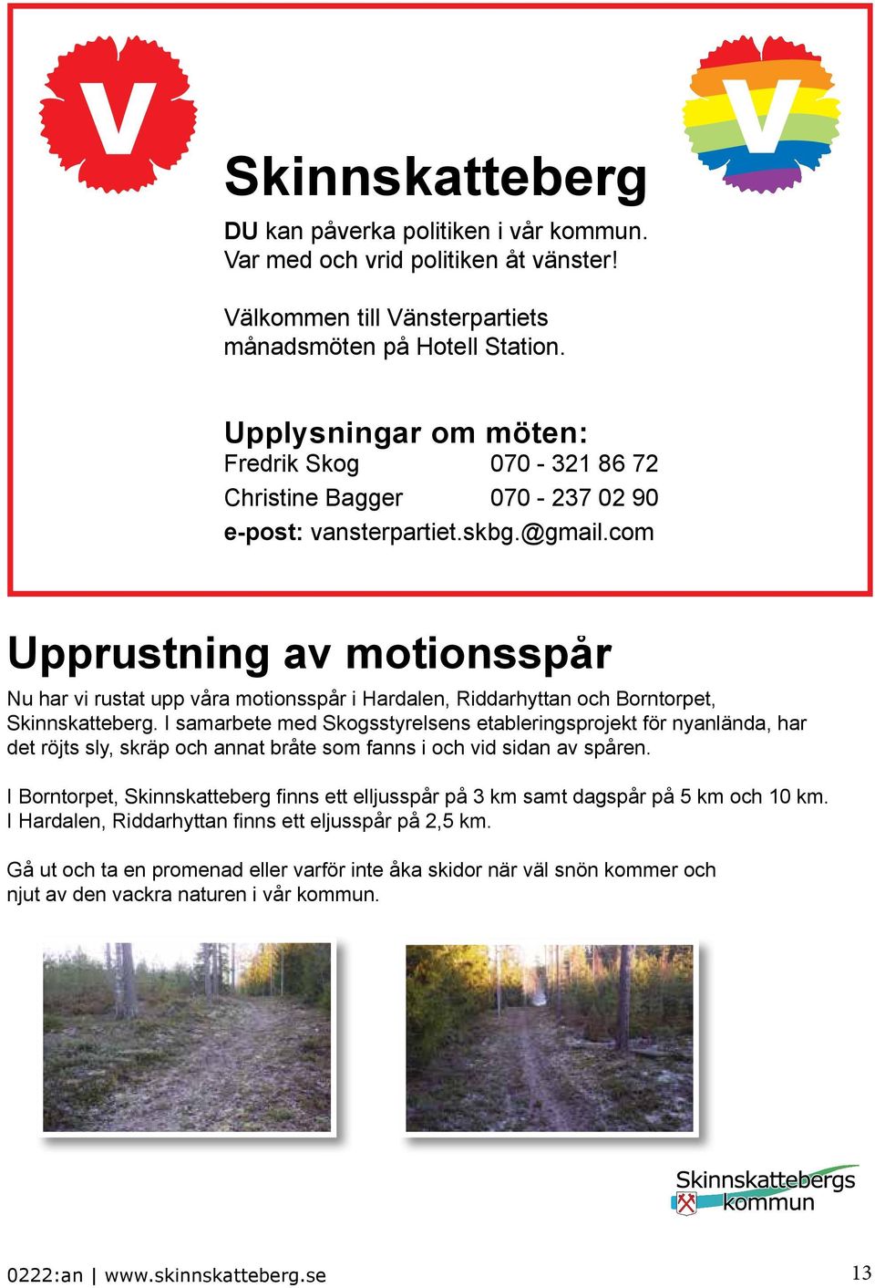 com Upprustning av motionsspår Nu har vi rustat upp våra motionsspår i Hardalen, Riddarhyttan och Borntorpet, Skinnskatteberg.