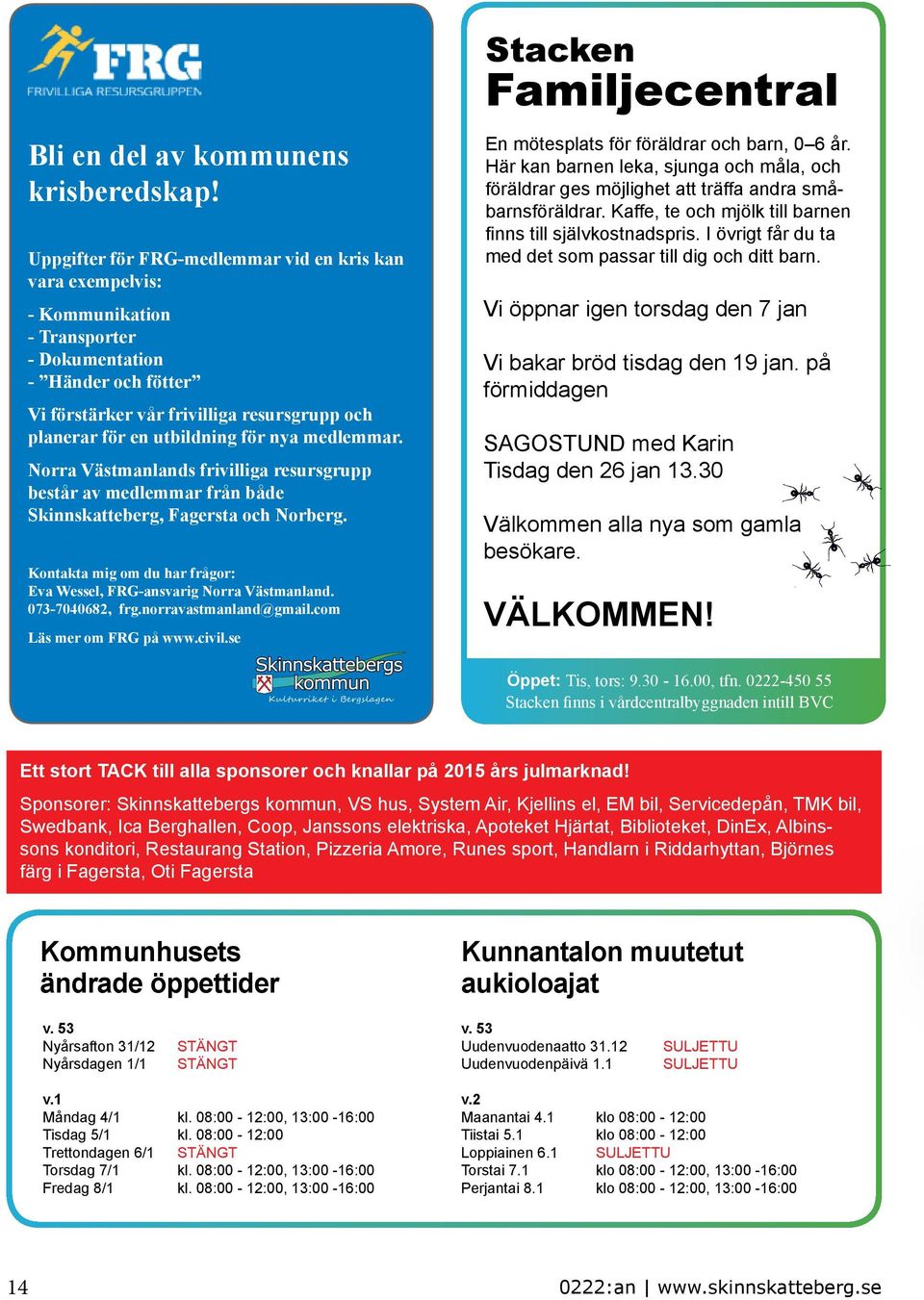 för nya medlemmar. Norra Västmanlands frivilliga resursgrupp består av medlemmar från både Skinnskatteberg, Fagersta och Norberg.