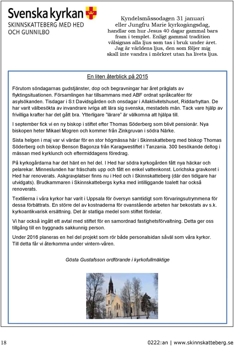 En liten återblick på 2015 Förutom söndagarnas gudstjänster, dop och begravningar har året präglats av flyktingsituationen. Församlingen har tillsammans med ABF ordnat språkcaféer för asylsökanden.