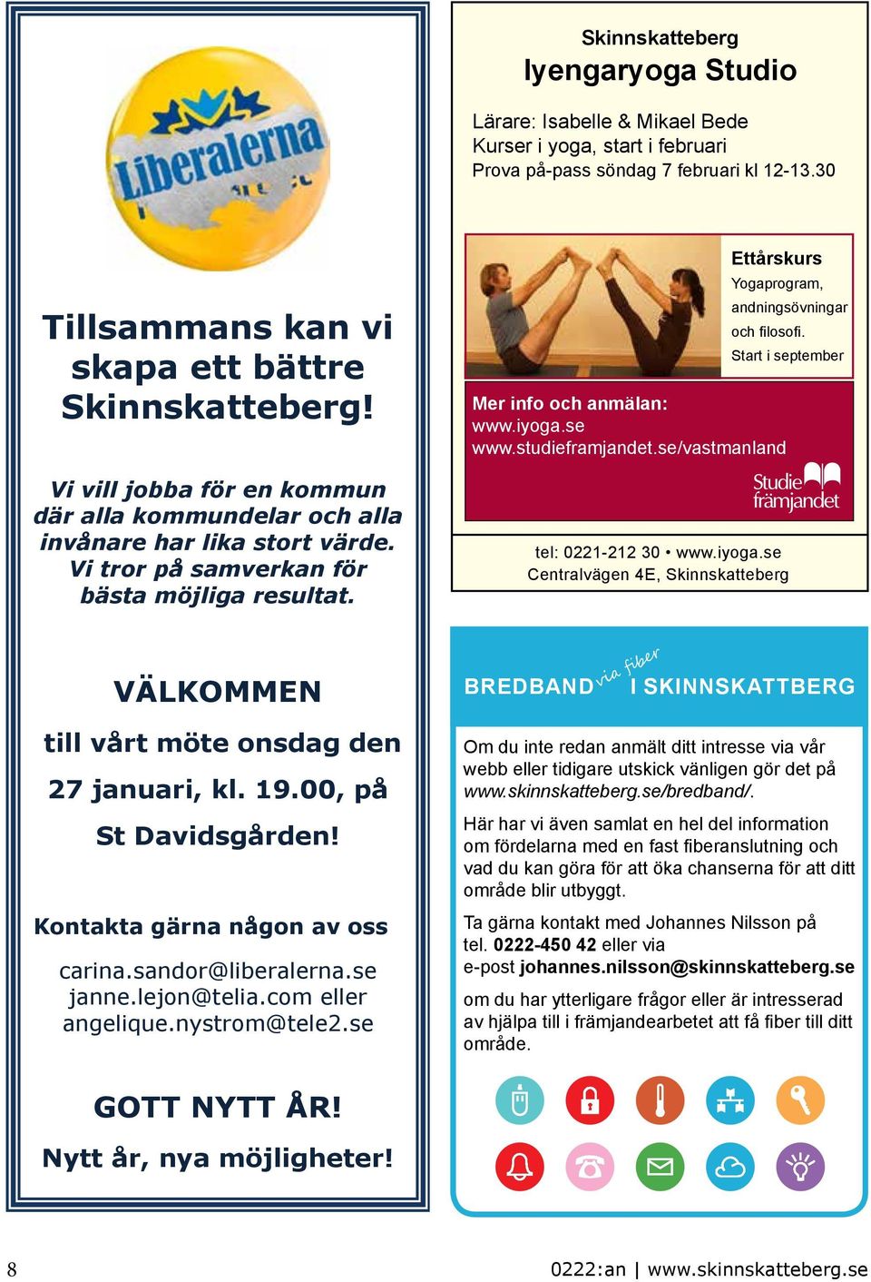 Start i september Mer info och anmälan: www.iyoga.se www.studieframjandet.se/vastmanland tel: 0221-212 30 www.iyoga.se Centralvägen 4E, Skinnskatteberg VÄLKOMMEN till vårt möte onsdag den 27 januari, kl.