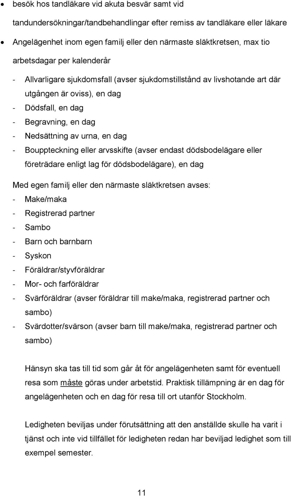 - Bouppteckning eller arvsskifte (avser endast dödsbodelägare eller företrädare enligt lag för dödsbodelägare), en dag Med egen familj eller den närmaste släktkretsen avses: - Make/maka - Registrerad