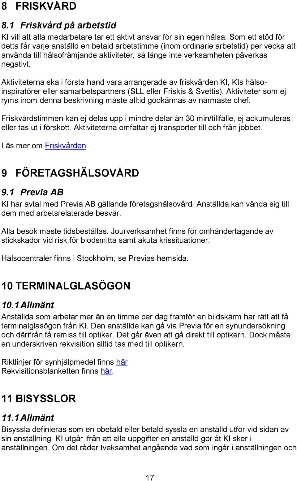 Aktiviteterna ska i första hand vara arrangerade av friskvården KI, KIs hälsoinspiratörer eller samarbetspartners (SLL eller Friskis & Svettis).