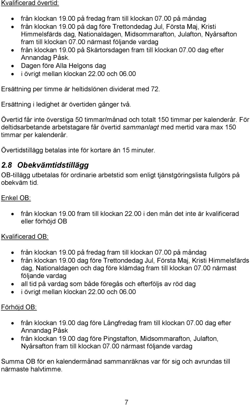 00 på Skärtorsdagen fram till klockan 07.00 dag efter Annandag Påsk. Dagen före Alla Helgons dag i övrigt mellan klockan 22.00 och 06.00 Ersättning per timme är heltidslönen dividerat med 72.