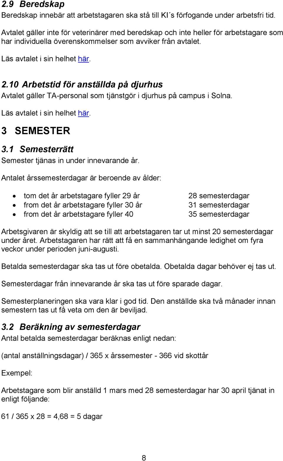 10 Arbetstid för anställda på djurhus Avtalet gäller TA-personal som tjänstgör i djurhus på campus i Solna. Läs avtalet i sin helhet här. 3 SEMESTER 3.