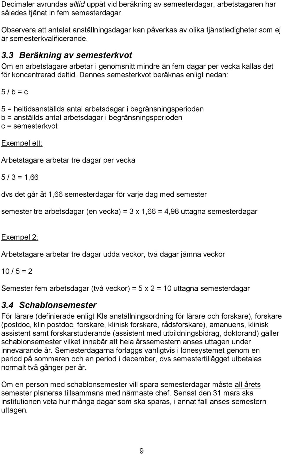 3 Beräkning av semesterkvot Om en arbetstagare arbetar i genomsnitt mindre än fem dagar per vecka kallas det för koncentrerad deltid.