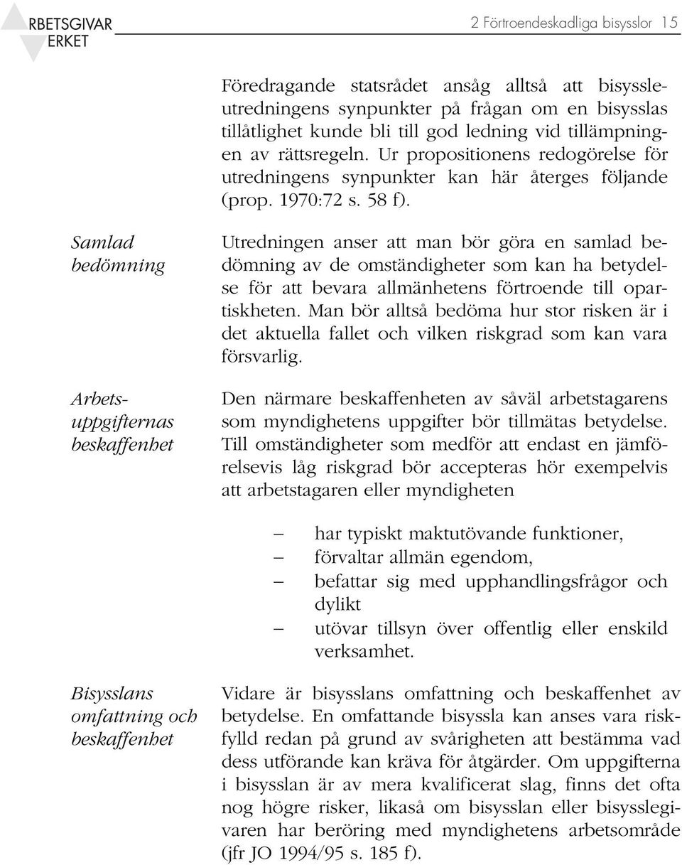 Samlad bedömning Arbetsuppgifternas beskaffenhet Utredningen anser att man bör göra en samlad bedömning av de omständigheter som kan ha betydelse för att bevara allmänhetens förtroende till