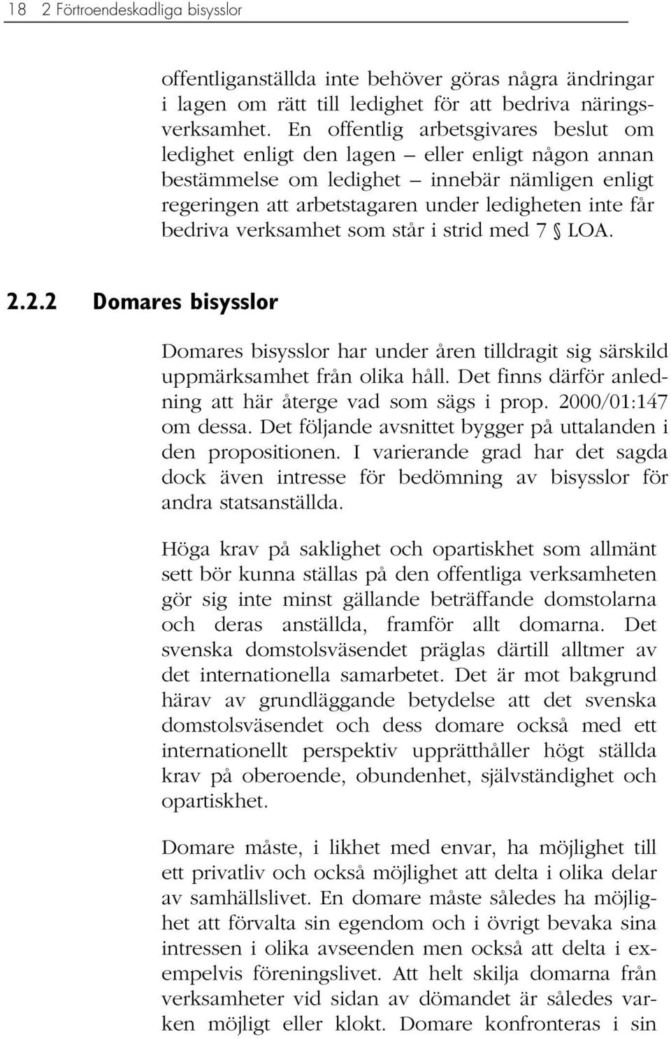 verksamhet som står i strid med 7 LOA. 2.2.2 Domares bisysslor Domares bisysslor har under åren tilldragit sig särskild uppmärksamhet från olika håll.