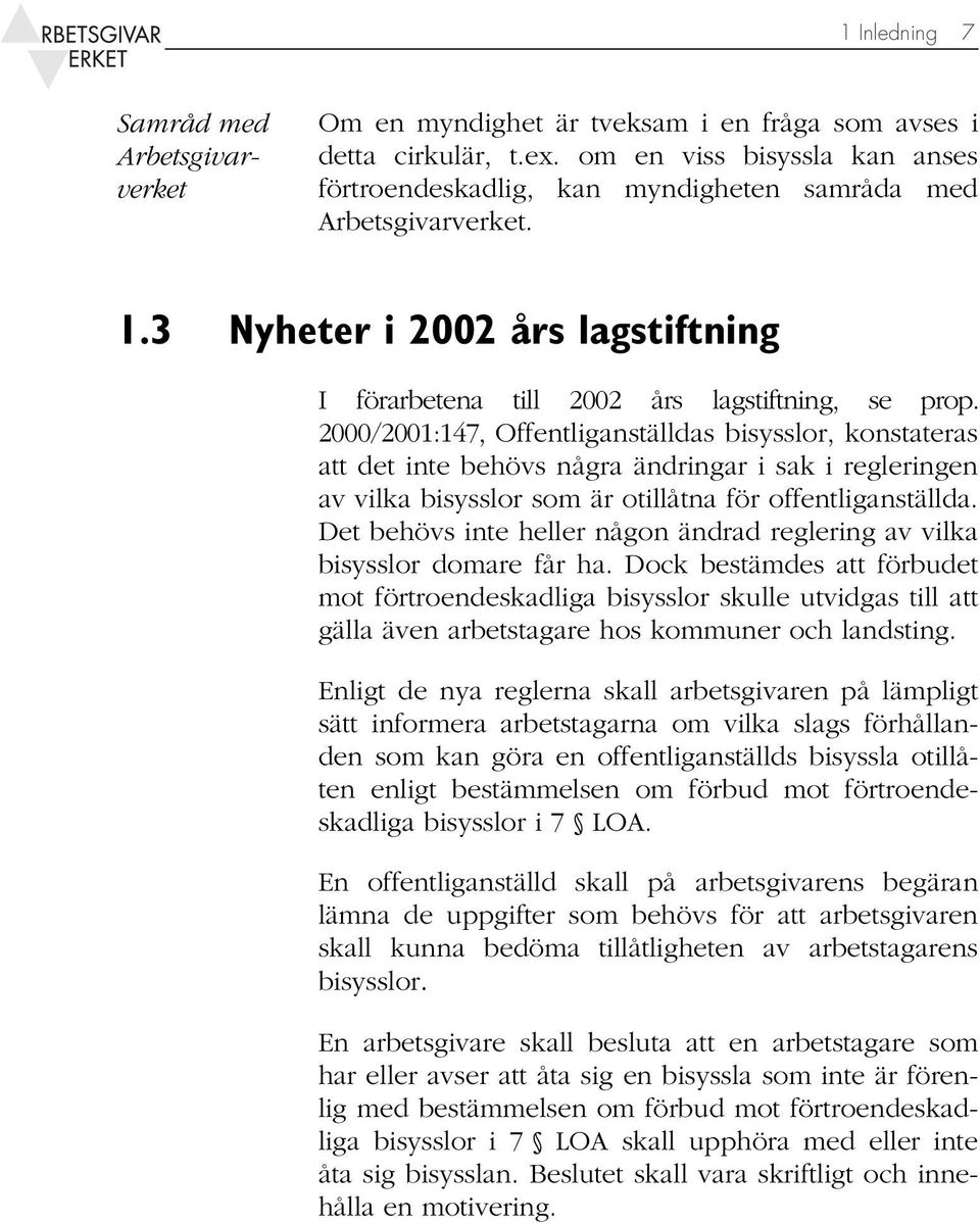 2000/2001:147, Offentliganställdas bisysslor, konstateras att det inte behövs några ändringar i sak i regleringen av vilka bisysslor som är otillåtna för offentliganställda.