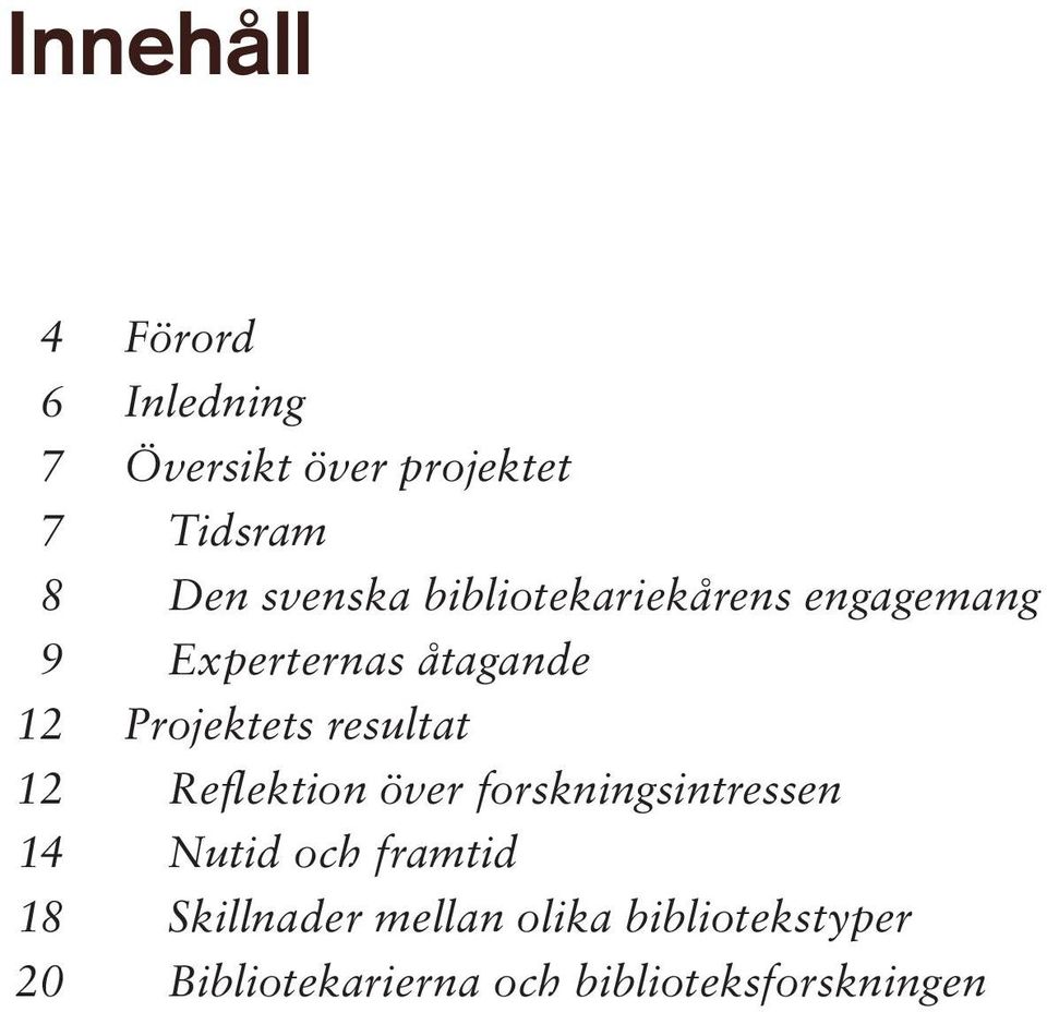 resultat 12 Reflektion över forskningsintressen 14 Nutid och framtid 18