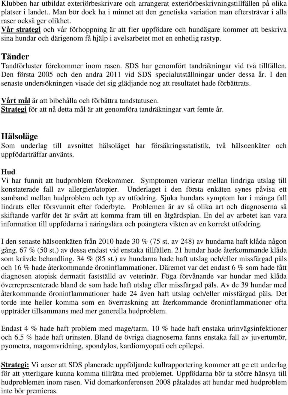 Vår strategi och vår förhoppning är att fler uppfödare och hundägare kommer att beskriva sina hundar och därigenom få hjälp i avelsarbetet mot en enhetlig rastyp.