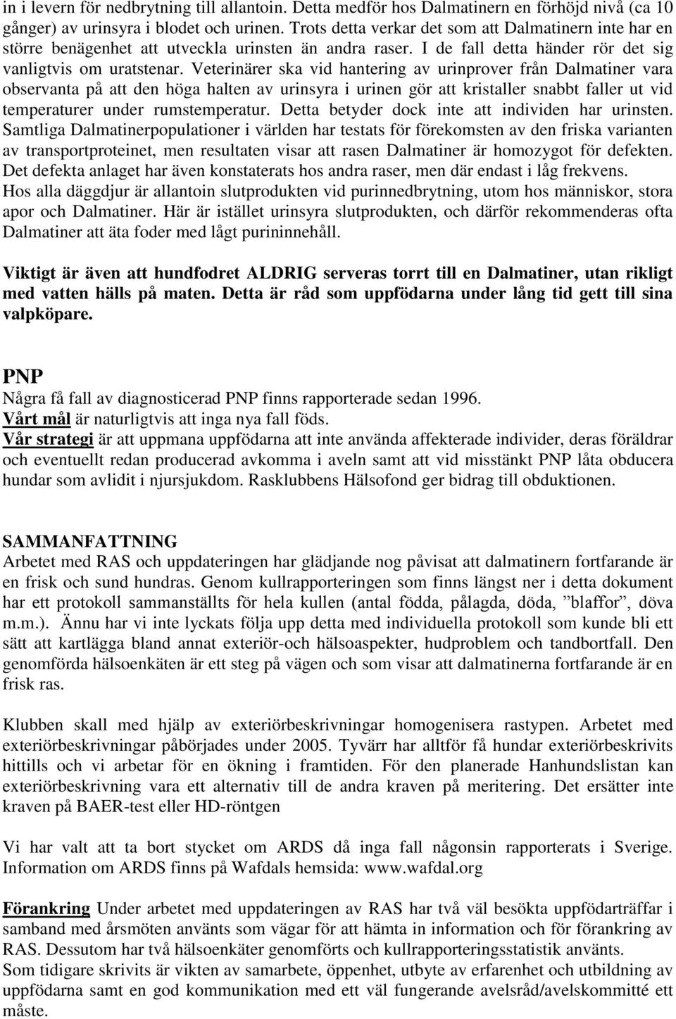 Veterinärer ska vid hantering av urinprover från Dalmatiner vara observanta på att den höga halten av urinsyra i urinen gör att kristaller snabbt faller ut vid temperaturer under rumstemperatur.