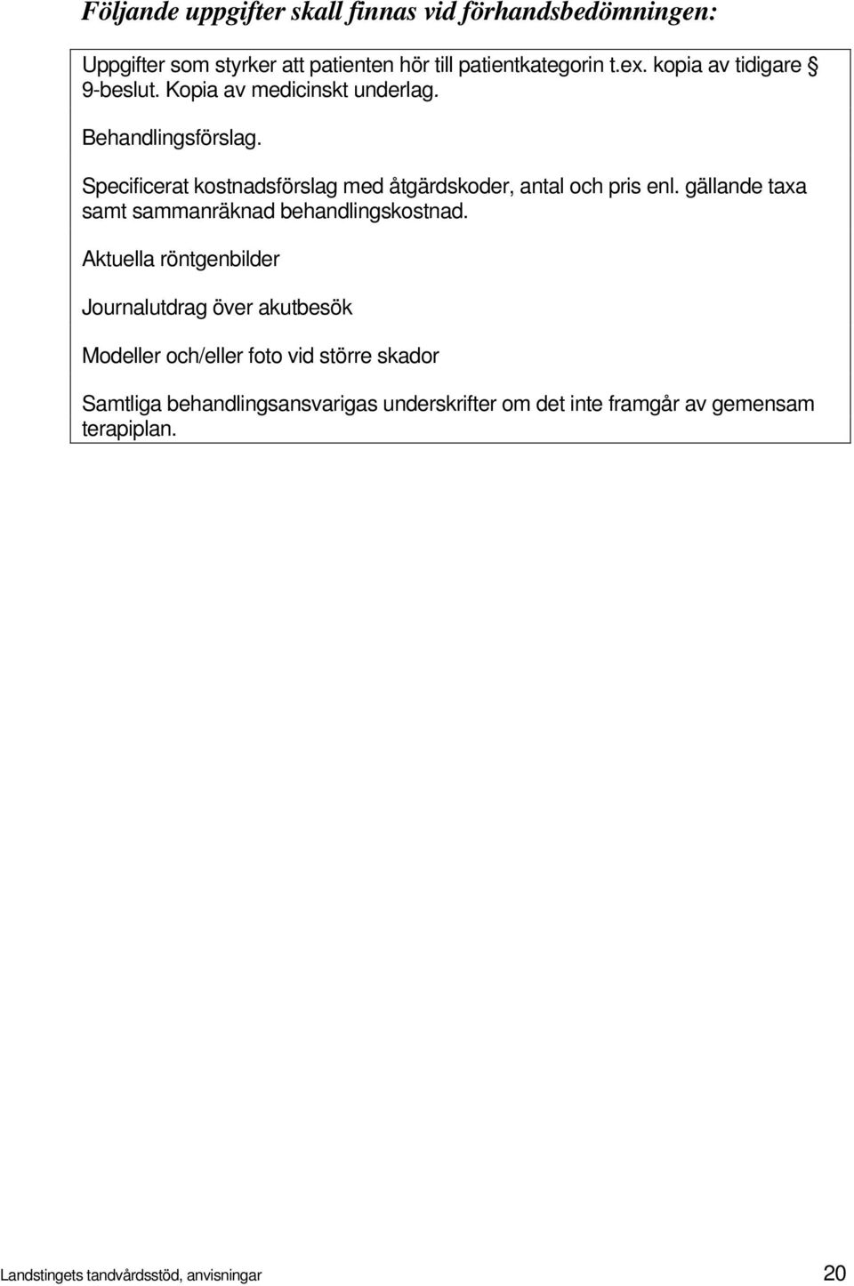 Specificerat kostnadsförslag med åtgärdskoder, antal och pris enl. gällande taxa samt sammanräknad behandlingskostnad.