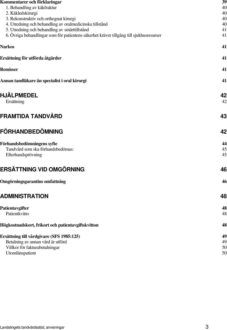 Övriga behandlingar som för patientens säkerhet kräver tillgång till sjukhusresurser 41 Narkos 41 Ersättning för utförda åtgärder 41 Remisser 41 Annan tandläkare än specialist i oral kirurgi 41