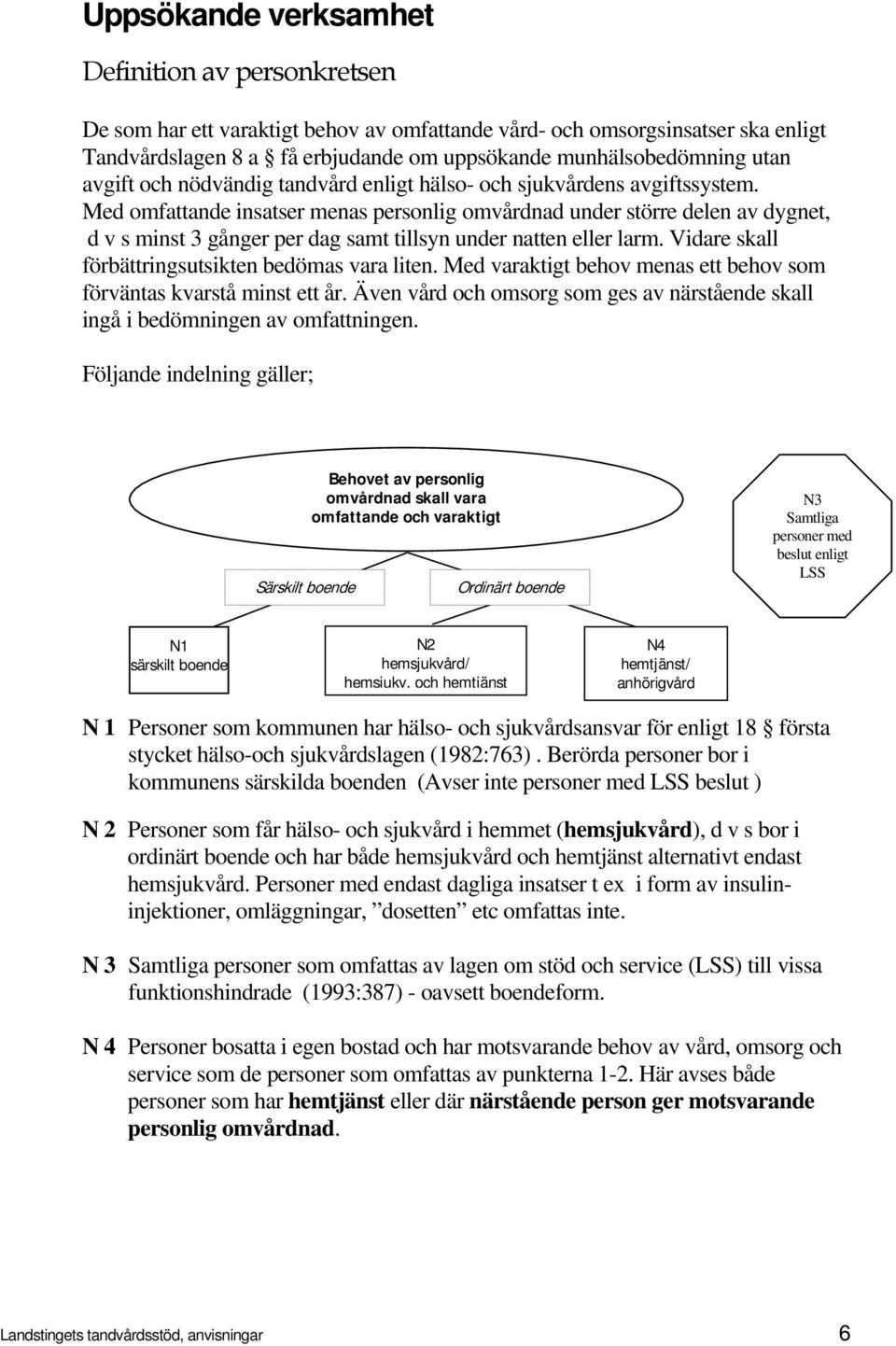 Med omfattande insatser menas personlig omvårdnad under större delen av dygnet, d v s minst 3 gånger per dag samt tillsyn under natten eller larm. Vidare skall förbättringsutsikten bedömas vara liten.