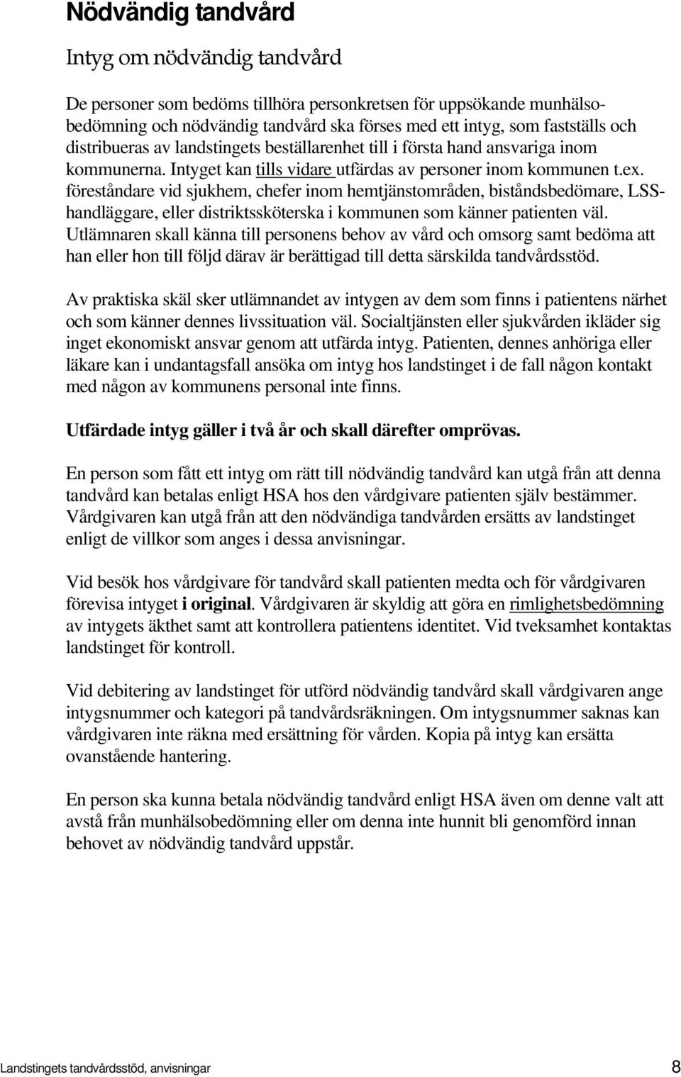 föreståndare vid sjukhem, chefer inom hemtjänstområden, biståndsbedömare, LSShandläggare, eller distriktssköterska i kommunen som känner patienten väl.