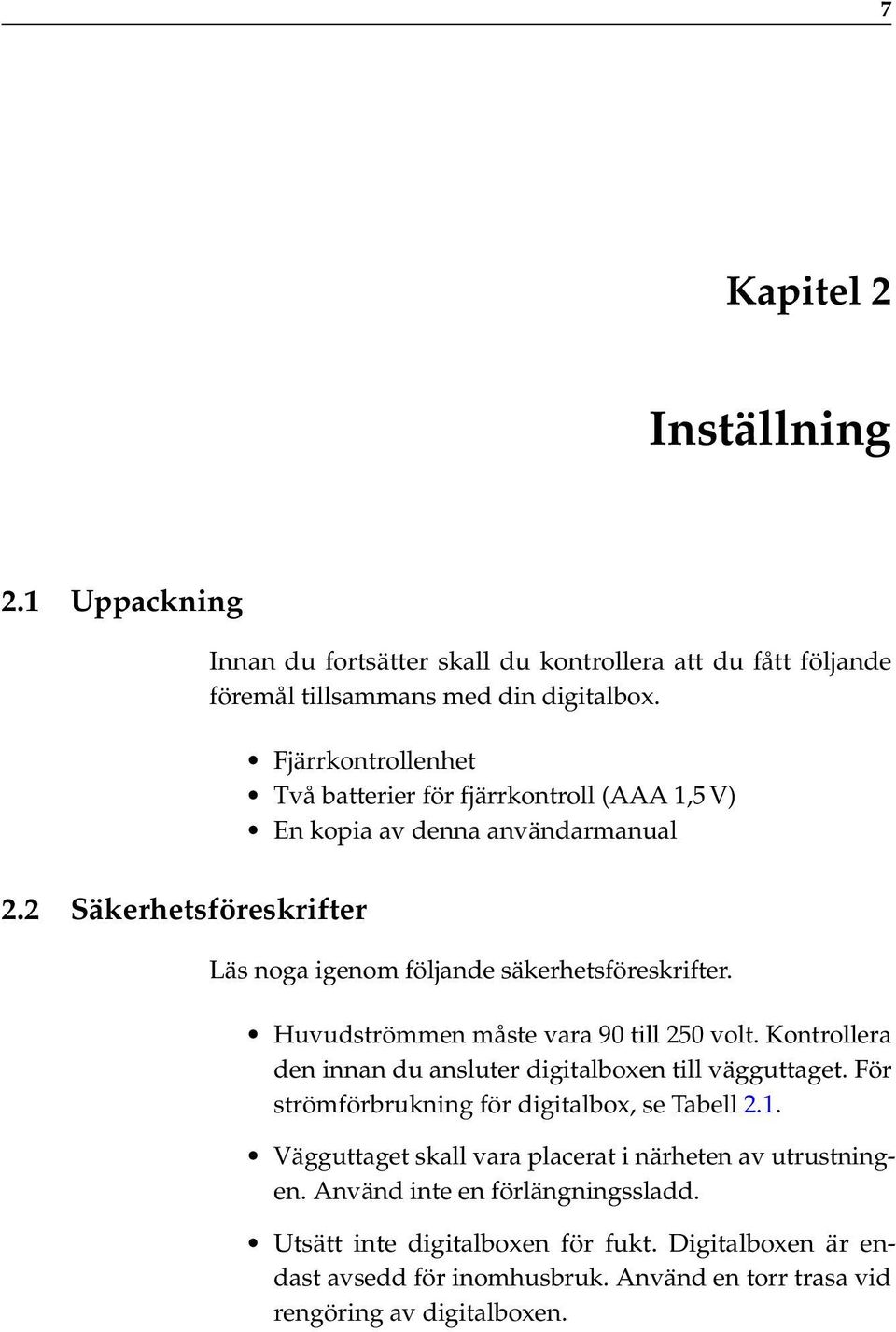 Huvudströmmen måste vara 90 till 250 volt. Kontrollera den innan du ansluter digitalboxen till vägguttaget. För strömförbrukning för digitalbox, se Tabell 2.1.