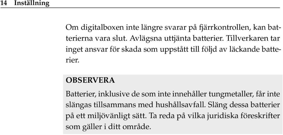 Tillverkaren tar inget ansvar för skada som uppstått till följd av läckande batterier.