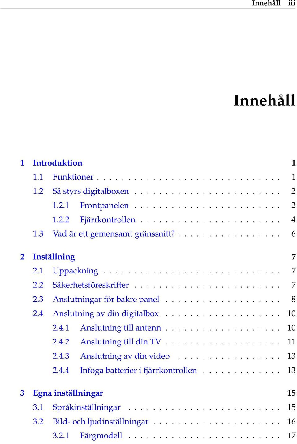 .................. 8 2.4 Anslutning av din digitalbox................... 10 2.4.1 Anslutning till antenn................... 10 2.4.2 Anslutning till din TV................... 11 2.4.3 Anslutning av din video.