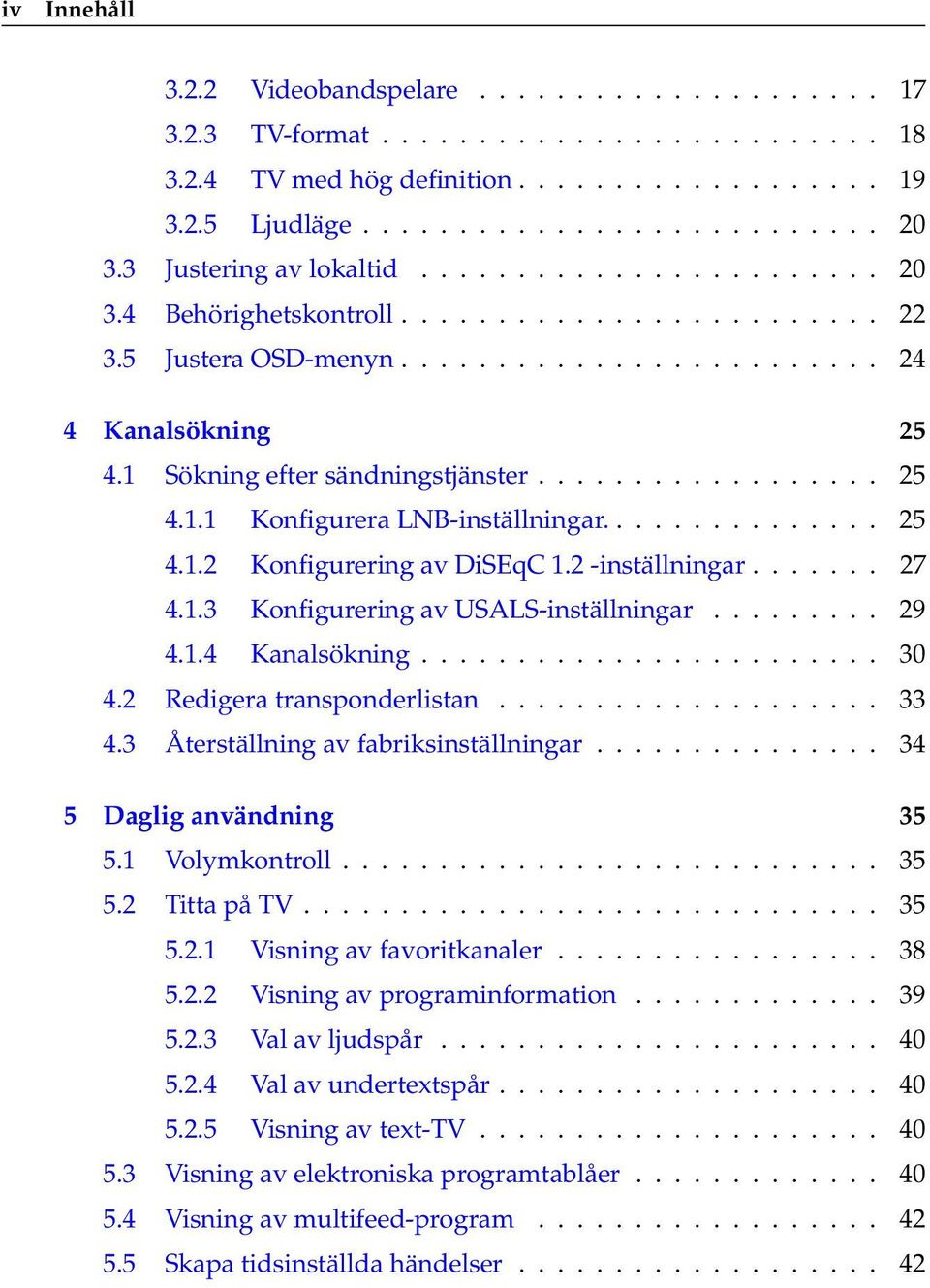 1 Sökning efter sändningstjänster.................. 25 4.1.1 Konfigurera LNB-inställningar............... 25 4.1.2 Konfigurering av DiSEqC 1.2 -inställningar....... 27 4.1.3 Konfigurering av USALS-inställningar.