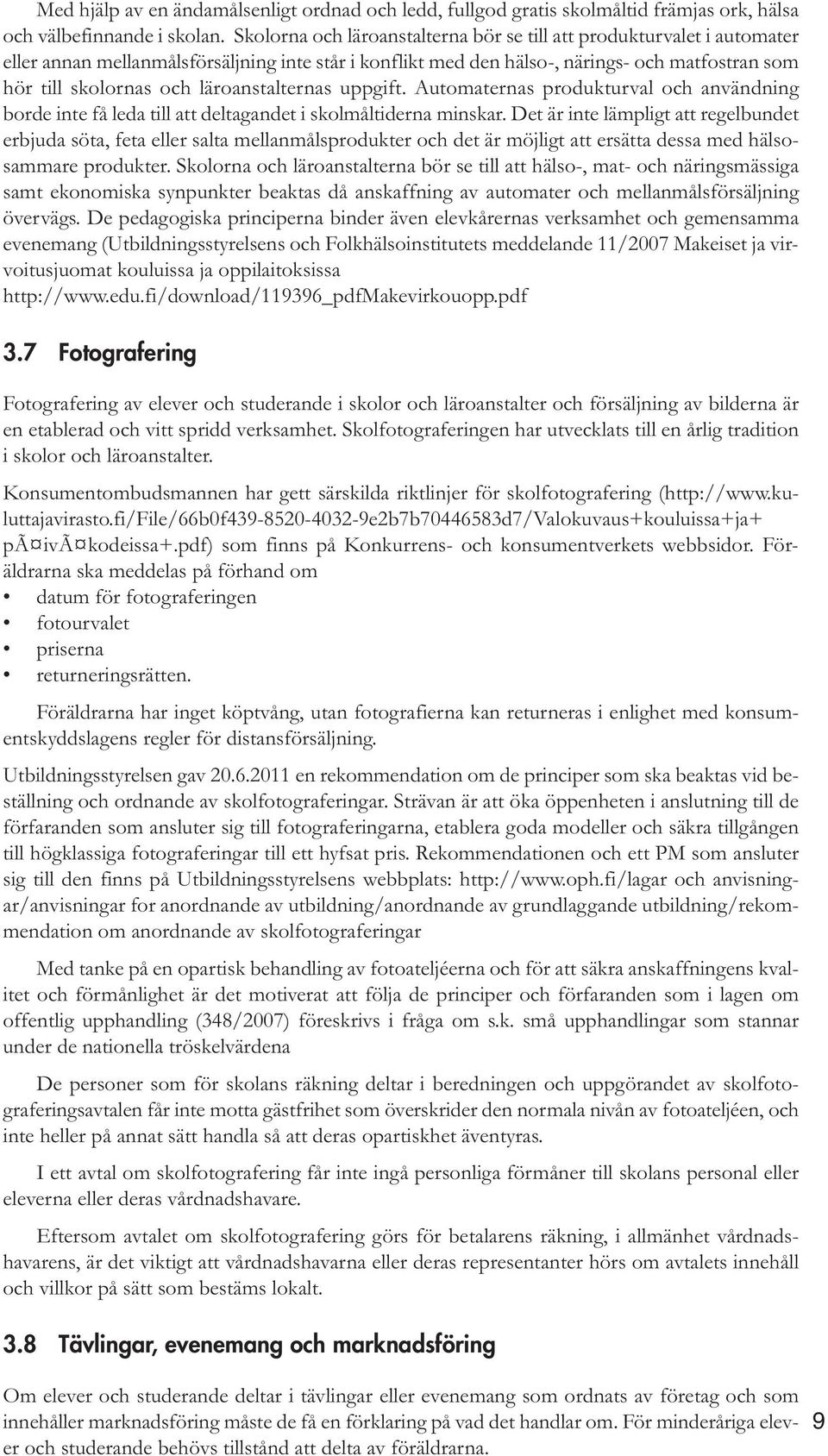 läroanstalternas uppgift. Automaternas produkturval och användning borde inte få leda till att deltagandet i skolmåltiderna minskar.