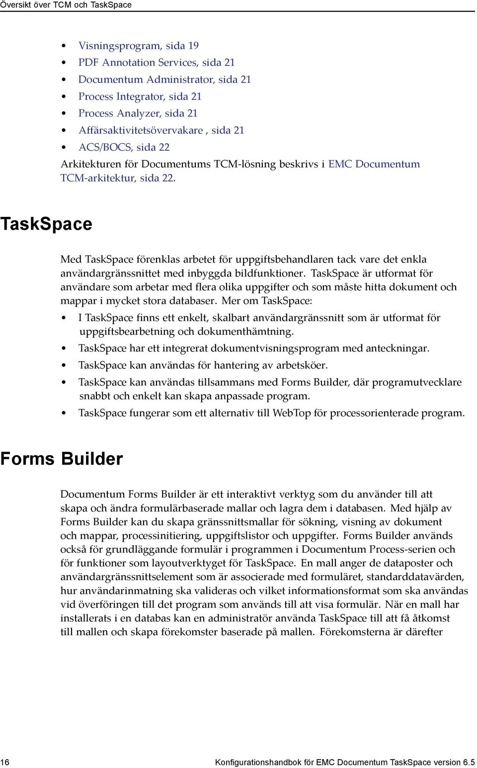 TaskSpace Med TaskSpace förenklas arbetet för uppgiftsbehandlaren tack vare det enkla användargränssnittet med inbyggda bildfunktioner.